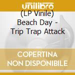 (LP Vinile) Beach Day - Trip Trap Attack lp vinile di Beach Day