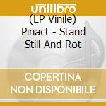 (LP Vinile) Pinact - Stand Still And Rot lp vinile di Pinact