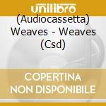 (Audiocassetta) Weaves - Weaves (Csd) cd
