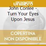 John Conlee - Turn Your Eyes Upon Jesus cd