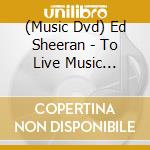 (Music Dvd) Ed Sheeran - To Live Music (Documentary) cd