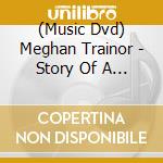 (Music Dvd) Meghan Trainor - Story Of A Lifetime cd