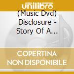 (Music Dvd) Disclosure - Story Of A Lifetime cd musicale
