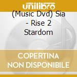 (Music Dvd) Sia - Rise 2 Stardom cd musicale di Mvd Ent.