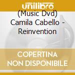 (Music Dvd) Camila Cabello - Reinvention cd musicale