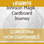 Johnson Magik - Cardboard Journey cd musicale di Johnson Magik