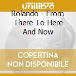 Rolando - From There To Here And Now cd