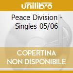 Peace Division - Singles 05/06 cd musicale di PEACE DIVISION