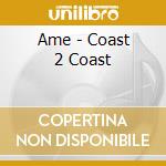 Ame - Coast 2 Coast cd