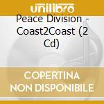 Peace Division - Coast2Coast (2 Cd) cd musicale di ARTISTI VARI