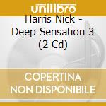 Harris Nick - Deep Sensation 3 (2 Cd) cd musicale di Artisti Vari