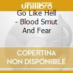 Go Like Hell - Blood Smut And Fear cd