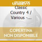 Classic Country 4 / Various - Classic Country 4 / Various cd musicale di Classic Country 4 / Various