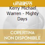 Kerry Michael Warren - Mighty Days cd musicale di Kerry Michael Warren