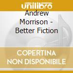 Andrew Morrison - Better Fiction cd