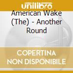 American Wake (The) - Another Round cd musicale di American Wake (The)
