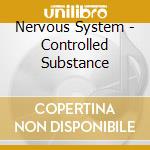 Nervous System - Controlled Substance cd musicale di Nervous System