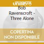 Bob Ravenscroft - Three Alone cd