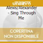 Alexis/Alexander - Sing Through Me cd musicale di Alexis/Alexander