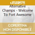 Alternative Champs - Welcome To Fort Awesome cd