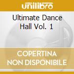 Ultimate Dance Hall Vol. 1 cd musicale di ARTISTI VARI
