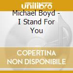 Michael Boyd - I Stand For You cd musicale di Michael Boyd