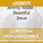Jeremy Riddle - Beautiful Jesus cd