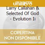 Larry Callahan & Selected Of God - Evolution Ii cd
