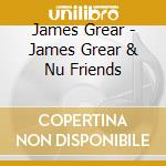 James Grear - James Grear & Nu Friends cd musicale di James Grear