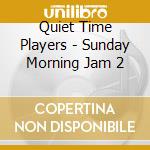 Quiet Time Players - Sunday Morning Jam 2 cd