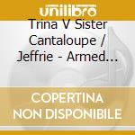 Trina V Sister Cantaloupe / Jeffrie - Armed & Dangerous cd musicale di Trina V Sister Cantaloupe / Jeffrie
