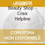 Beauty Shop - Crisis Helpline cd musicale di Beauty Shop