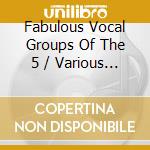 Fabulous Vocal Groups Of The 5 / Various (2 Cd) cd musicale di Various Artists