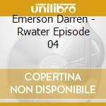 Emerson Darren - Rwater Episode 04 cd musicale di Emerson Darren