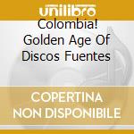 Colombia! Golden Age Of Discos Fuentes cd musicale di Artisti Vari