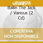 Ballin The Jack / Various (2 Cd) cd musicale di Various Artists