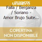 Falla / Berganza / Soriano - Amor Brujo Suite / Nights In The Gardens Of Spain cd