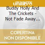 Buddy Holly And The Crickets - Not Fade Away - Not Fade Away (2 Cd) cd
