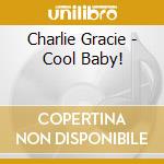 Charlie Gracie - Cool Baby! cd musicale di Charlie Gracie
