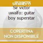 Sir victor uwalfo: guitar boy superstar cd