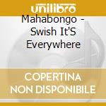 Mahabongo - Swish It'S Everywhere cd