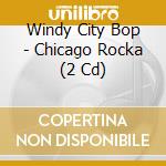 Windy City Bop - Chicago Rocka (2 Cd) cd musicale di Various Artists
