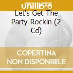 Let's Get The Party Rockin (2 Cd) cd musicale di Various Artists