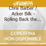Chris Barber / Acker Bilk - Rolling Back the Years cd musicale di Chris Barber / Acker Bilk
