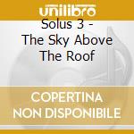 Solus 3 - The Sky Above The Roof cd musicale di Solus 3