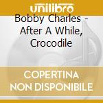 Bobby Charles - After A While, Crocodile cd