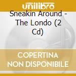 Sneakin Around - The Londo (2 Cd) cd