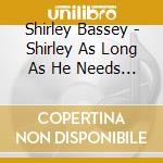 Shirley Bassey - Shirley As Long As He Needs (2 Cd) cd