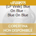 (LP Vinile) Blue On Blue - Blue On Blue lp vinile di Blue On Blue