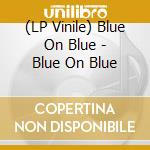 (LP Vinile) Blue On Blue - Blue On Blue vinile